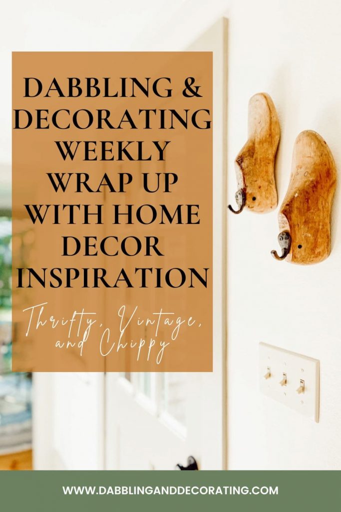 Dabbling & Decorating Weekly Wrap Up with home decor inspiration
